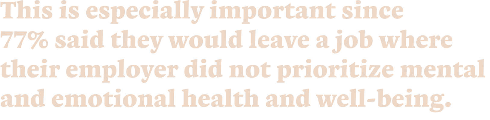 This is especially important since 77% said they would leave a job where their employer did not prioritize mental and   