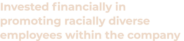 Invested financially in promoting racially diverse employees within the company