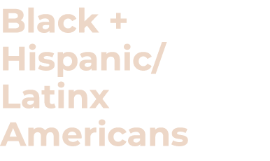 Black + Hispanic Latinx Americans