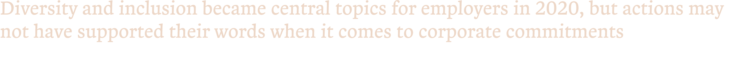Diversity and inclusion became central topics for employers in 2020, but actions may not have supported their words w   