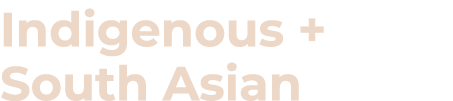 Indigenous + South Asian