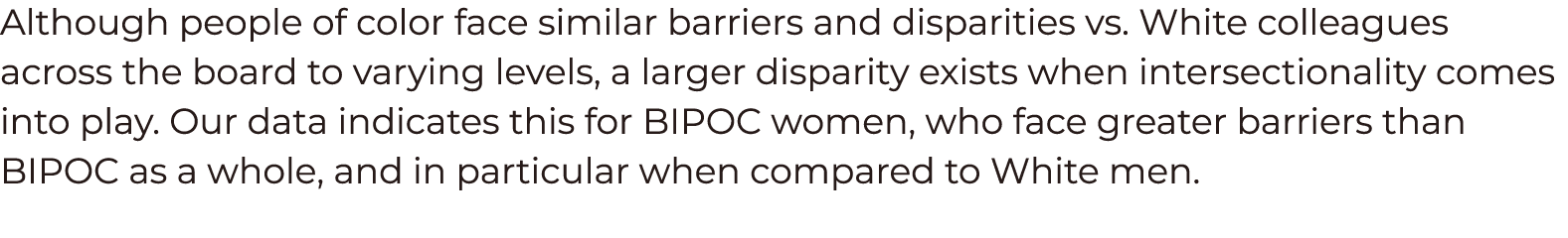 Although people of color face similar barriers and disparities vs  White colleagues across the board to varying level   