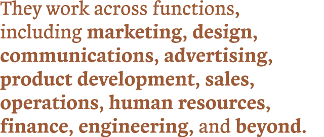 They work across functions, including marketing, design, communications, advertising, product development, sales, ope   